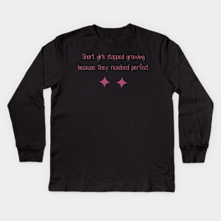 Short girls stopped growing because they reached perfect Kids Long Sleeve T-Shirt